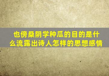 也傍桑阴学种瓜的目的是什么流露出诗人怎样的思想感情