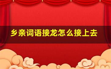 乡亲词语接龙怎么接上去