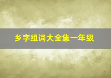 乡字组词大全集一年级