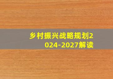 乡村振兴战略规划2024-2027解读