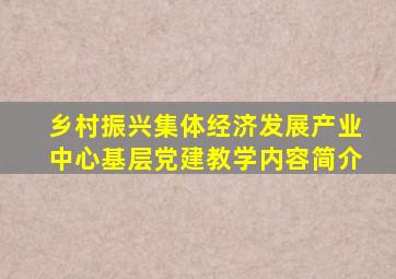 乡村振兴集体经济发展产业中心基层党建教学内容简介