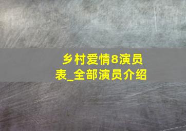 乡村爱情8演员表_全部演员介绍