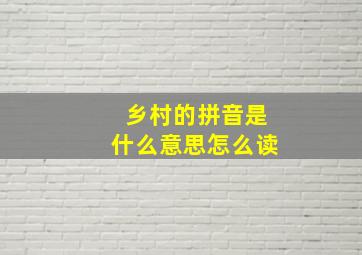 乡村的拼音是什么意思怎么读