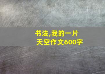 书法,我的一片天空作文600字