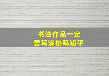 书法作品一定要写满格吗知乎