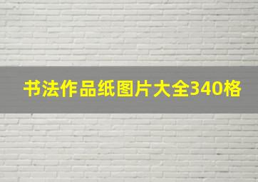 书法作品纸图片大全340格