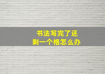 书法写完了还剩一个格怎么办