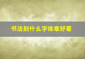 书法刻什么字体章好看