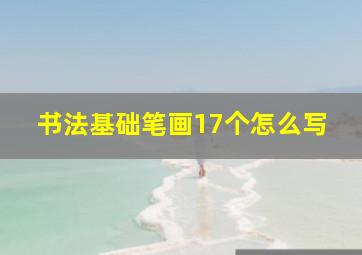 书法基础笔画17个怎么写