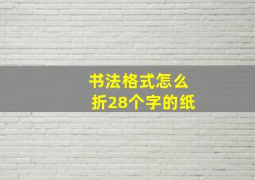 书法格式怎么折28个字的纸