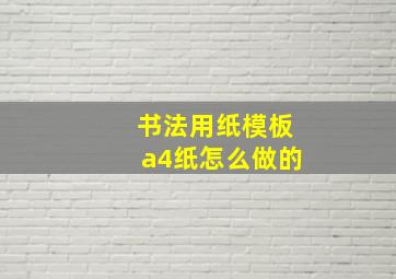 书法用纸模板a4纸怎么做的