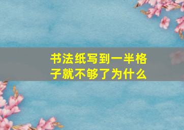 书法纸写到一半格子就不够了为什么