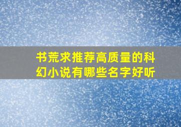 书荒求推荐高质量的科幻小说有哪些名字好听