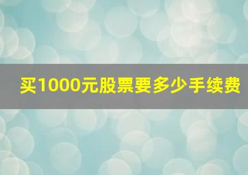 买1000元股票要多少手续费