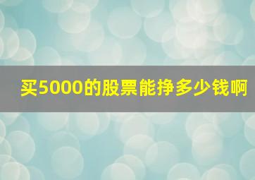 买5000的股票能挣多少钱啊