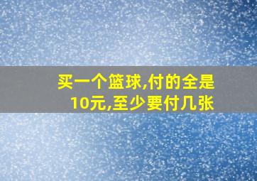 买一个篮球,付的全是10元,至少要付几张