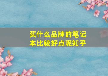 买什么品牌的笔记本比较好点呢知乎