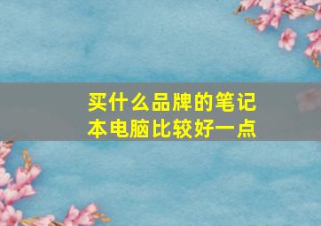 买什么品牌的笔记本电脑比较好一点