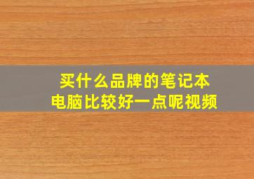 买什么品牌的笔记本电脑比较好一点呢视频