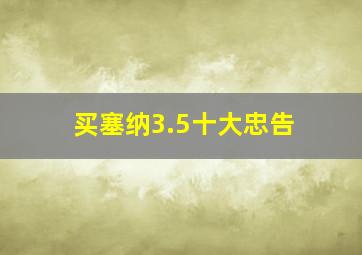 买塞纳3.5十大忠告