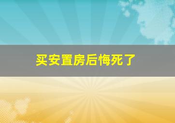 买安置房后悔死了