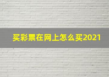 买彩票在网上怎么买2021