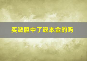 买波胆中了退本金的吗