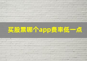 买股票哪个app费率低一点