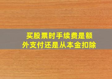 买股票时手续费是额外支付还是从本金扣除