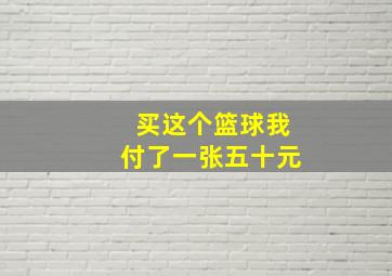 买这个篮球我付了一张五十元