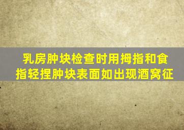 乳房肿块检查时用拇指和食指轻捏肿块表面如出现酒窝征