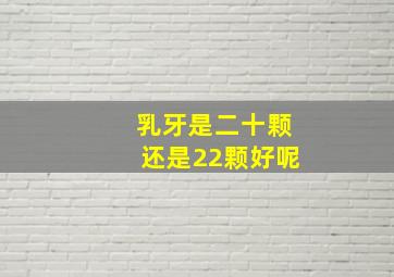 乳牙是二十颗还是22颗好呢