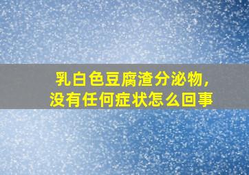 乳白色豆腐渣分泌物,没有任何症状怎么回事