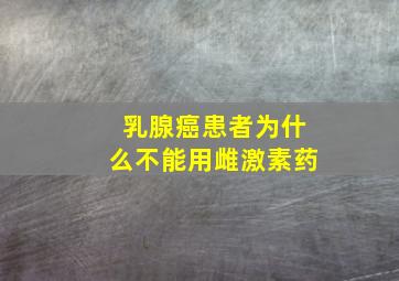 乳腺癌患者为什么不能用雌激素药