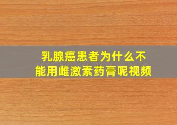 乳腺癌患者为什么不能用雌激素药膏呢视频