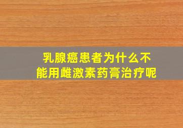 乳腺癌患者为什么不能用雌激素药膏治疗呢