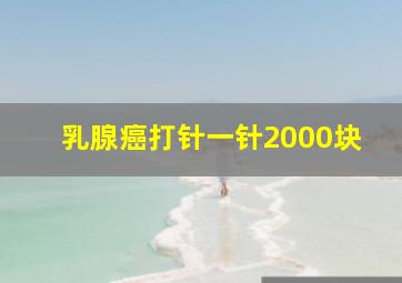 乳腺癌打针一针2000块