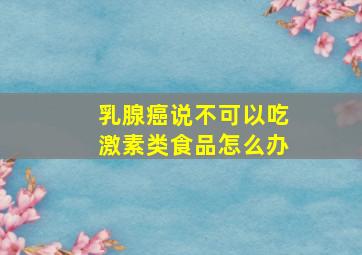 乳腺癌说不可以吃激素类食品怎么办