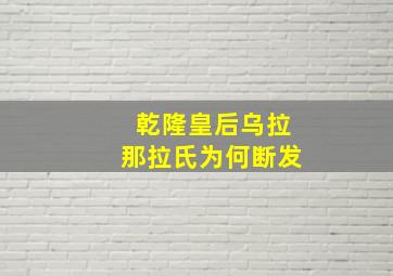 乾隆皇后乌拉那拉氏为何断发