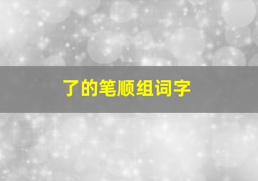 了的笔顺组词字