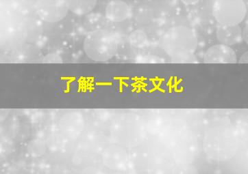 了解一下茶文化