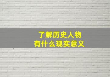 了解历史人物有什么现实意义