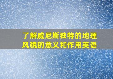 了解威尼斯独特的地理风貌的意义和作用英语