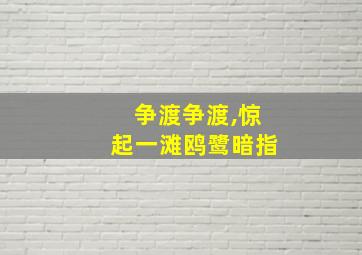 争渡争渡,惊起一滩鸥鹭暗指