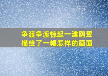 争渡争渡惊起一滩鸥鹭描绘了一幅怎样的画面