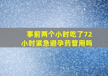 事前两个小时吃了72小时紧急避孕药管用吗