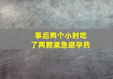 事后两个小时吃了两颗紧急避孕药