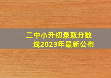 二中小升初录取分数线2023年最新公布