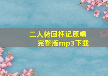 二人转回杯记原唱完整版mp3下载