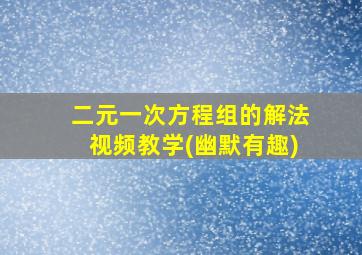 二元一次方程组的解法视频教学(幽默有趣)